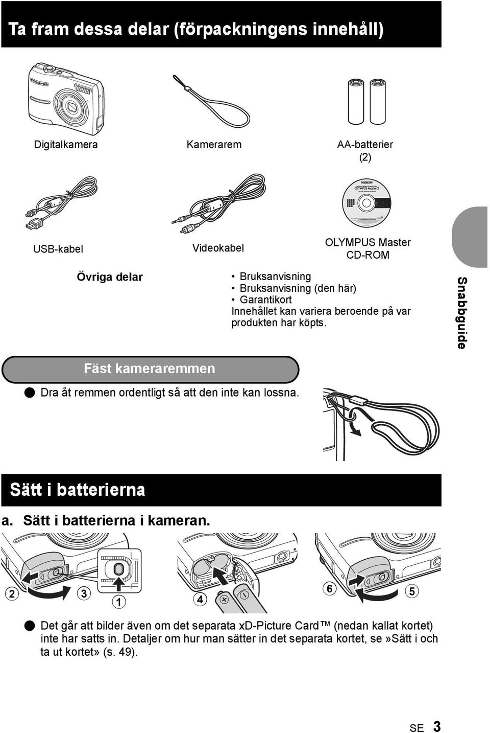 Snabbguide Fäst kameraremmen ( Dra åt remmen ordentligt så att den inte kan lossna. Sätt i batterierna a. Sätt i batterierna i kameran.