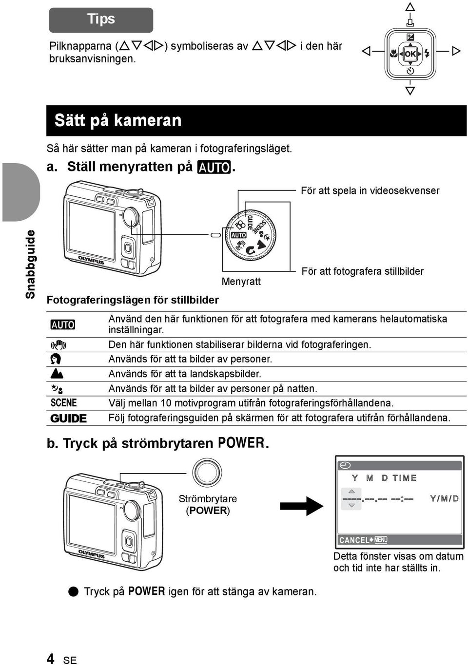 helautomatiska inställningar. Den här funktionen stabiliserar bilderna vid fotograferingen. Används för att ta bilder av personer. Används för att ta landskapsbilder.