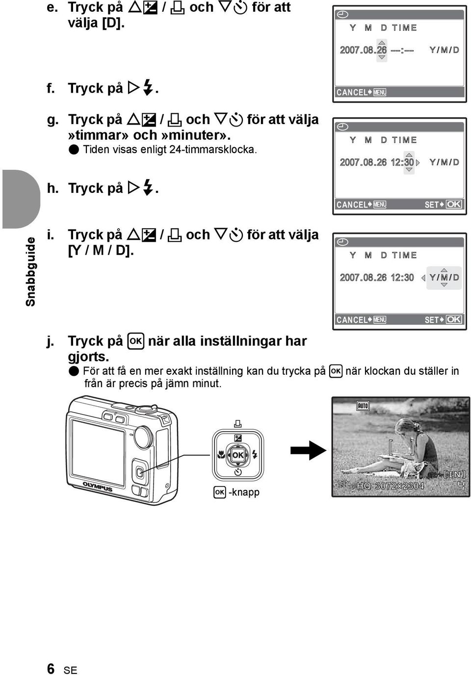 Tryck på Y#. CANCEL MENU SET OK Snabbguide i. Tryck på OF / < och NY för att välja [Y / M / D]. X Y M D TIME 2007.08.26 12:30 Y/M/D / CANCEL MENU j.