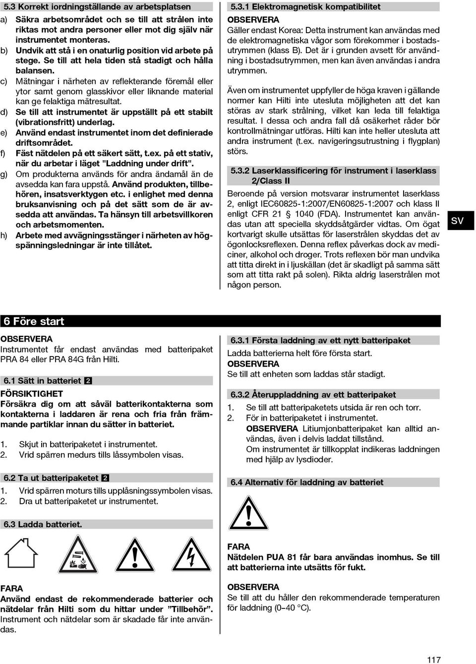 c) Mätningar i närheten av reflekterande föremål eller ytor samt genom glasskivor eller liknande material kan ge felaktiga mätresultat.