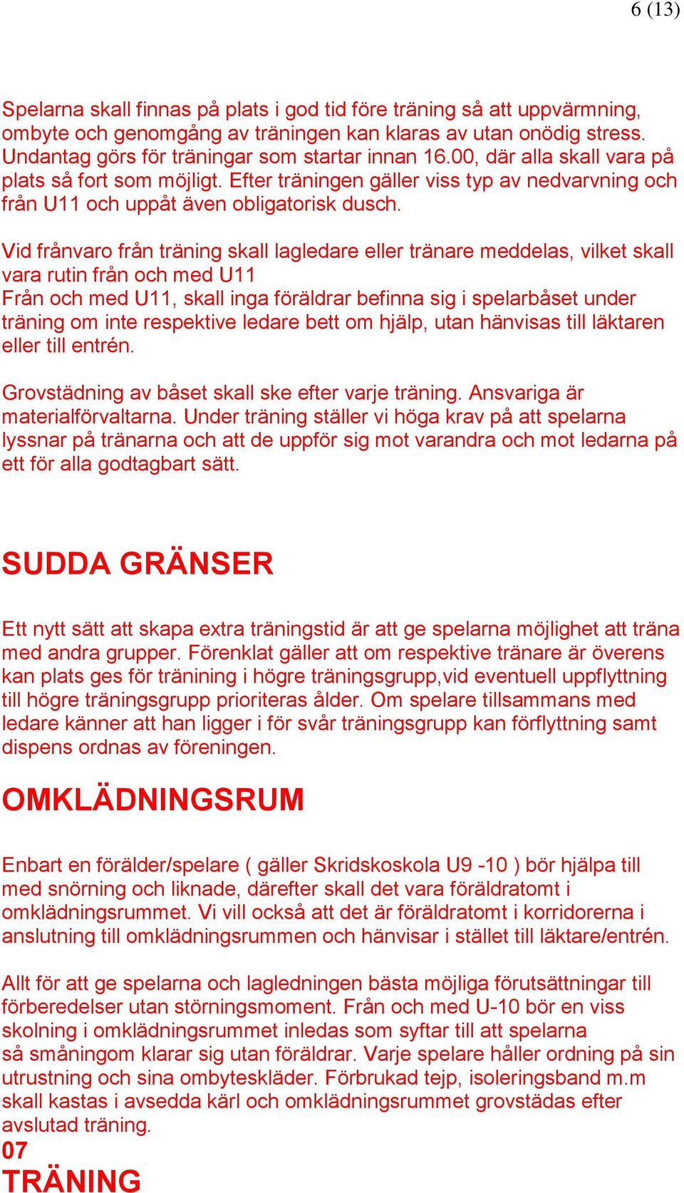 Vid frånvaro från träning skall lagledare eller tränare meddelas, vilket skall vara rutin från och med U11 Från och med U11, skall inga föräldrar befinna sig i spelarbåset under träning om inte