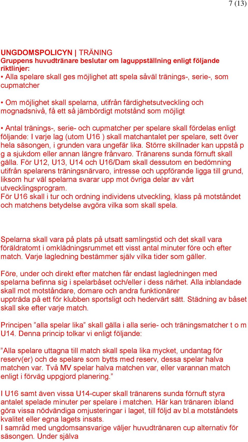 varje lag (utom U16 ) skall matchantalet per spelare, sett över hela säsongen, i grunden vara ungefär lika. Större skillnader kan uppstå p g a sjukdom eller annan längre frånvaro.