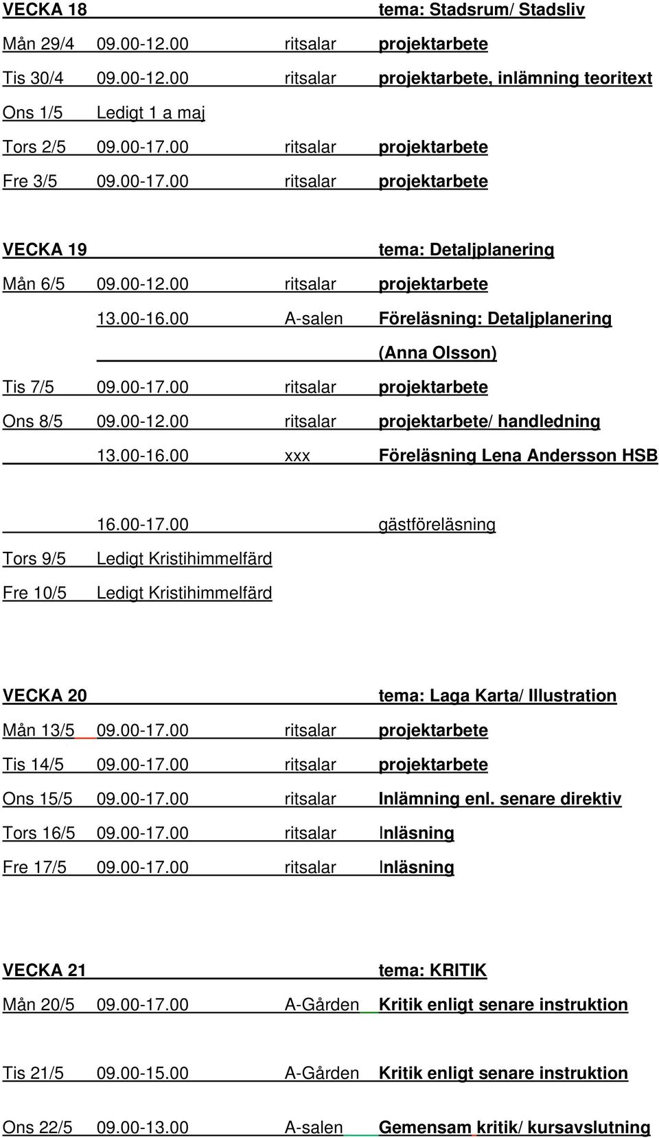 00 A-salen Föreläsning: Detaljplanering (Anna Olsson) Tis 7/5 09.00-17.00 ritsalar projektarbete Ons 8/5 09.00-12.00 ritsalar projektarbete/ handledning 13.00-16.