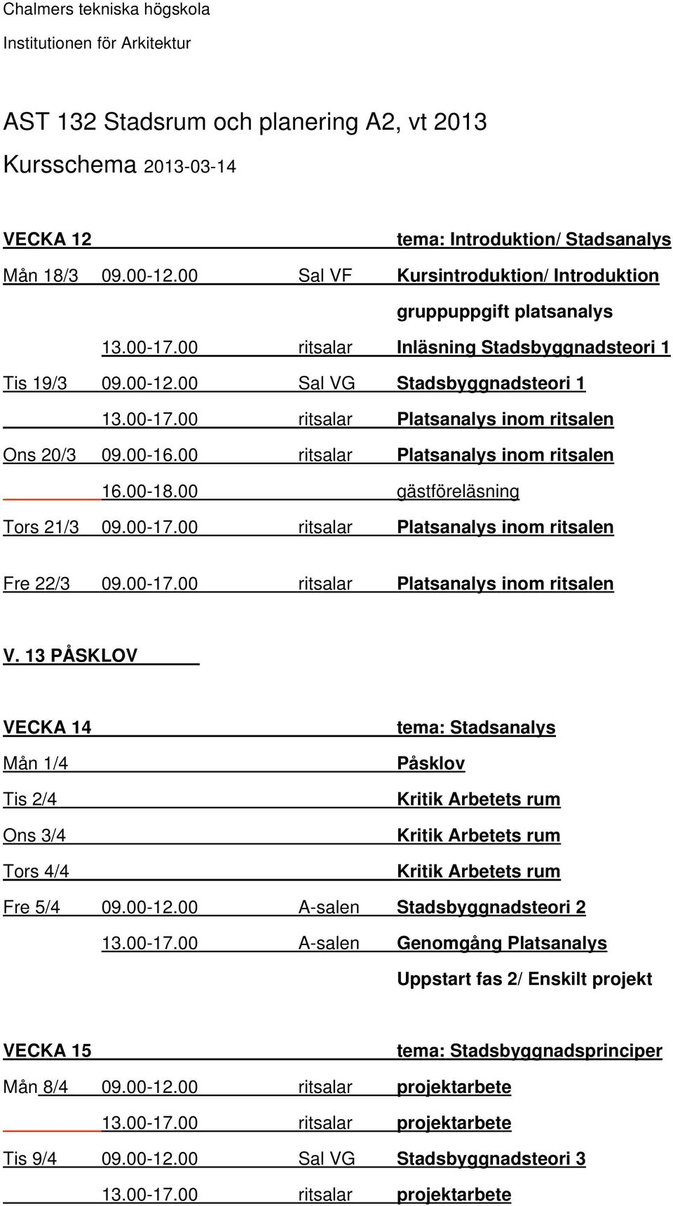 00-16.00 ritsalar Platsanalys inom ritsalen 16.00-18.00 gästföreläsning Tors 21/3 09.00-17.00 ritsalar Platsanalys inom ritsalen Fre 22/3 09.00-17.00 ritsalar Platsanalys inom ritsalen V.