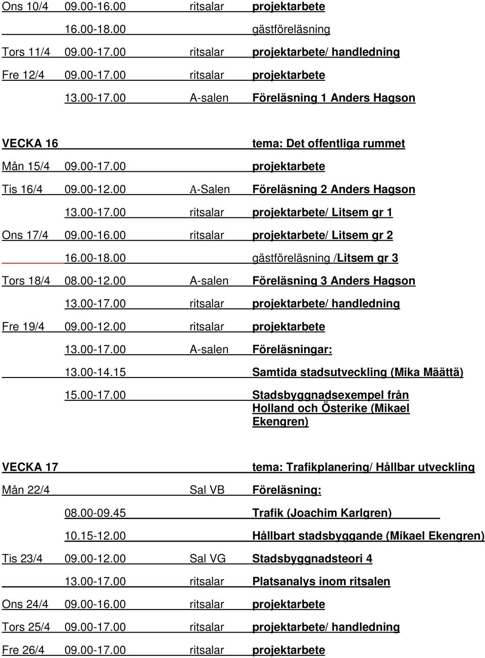 00 gästföreläsning /Litsem gr 3 Tors 18/4 08.00-12.00 A-salen Föreläsning 3 Anders Hagson 13.00-17.00 ritsalar projektarbete/ handledning Fre 19/4 09.00-12.00 ritsalar projektarbete 13.00-17.00 A-salen Föreläsningar: 13.