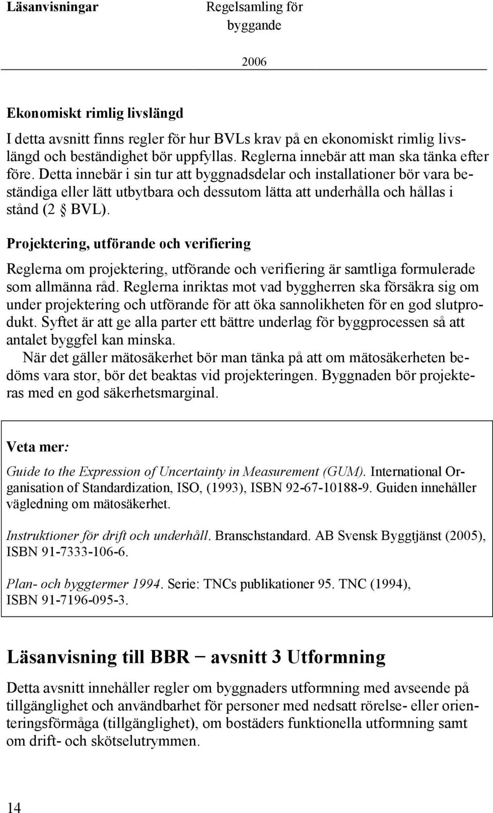 Detta innebär i sin tur att byggnadsdelar och installationer bör vara beständiga eller lätt utbytbara och dessutom lätta att underhålla och hållas i stånd (2 BVL).