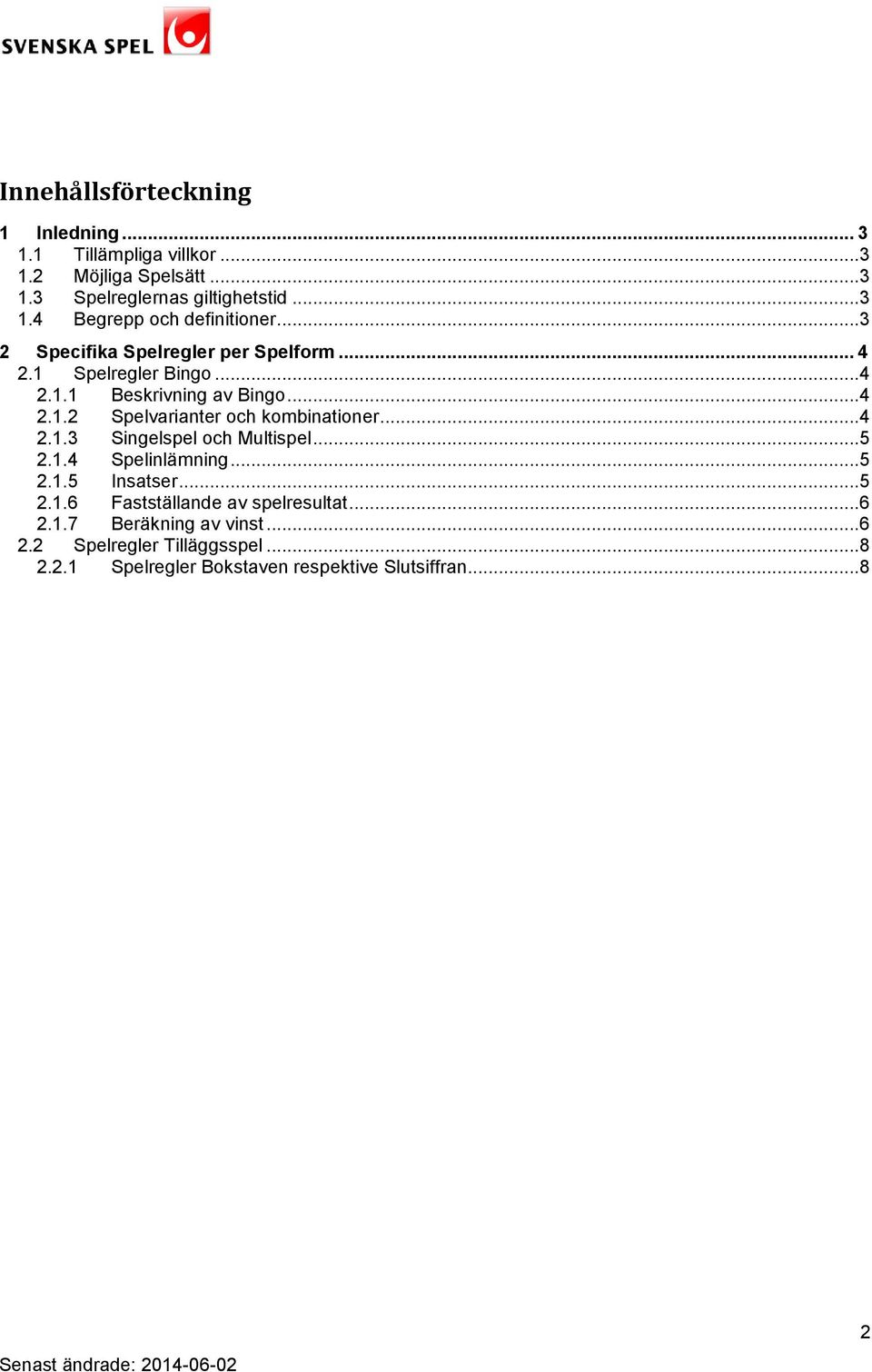 ..4 2.1.3 Singelspel och Multispel...5 2.1.4 Spelinlämning...5 2.1.5 Insatser...5 2.1.6 Fastställande av spelresultat...6 2.1.7 Beräkning av vinst.