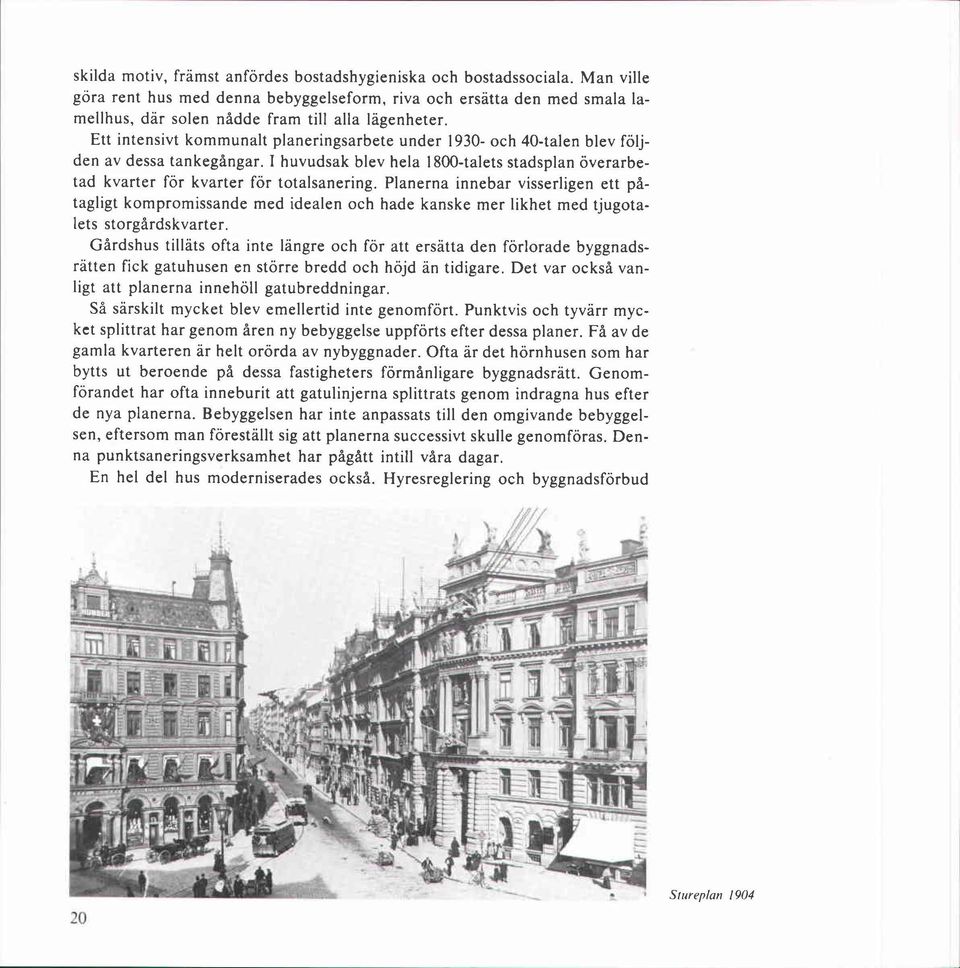 Ett intensivt kommunalt planeringsarbete under 1930- och 40-talen blev följden av dessa tankegångar. I huvudsak blev hela 1800-talets stadsplan överarbetad kvarter för kvarter för totalsanering.