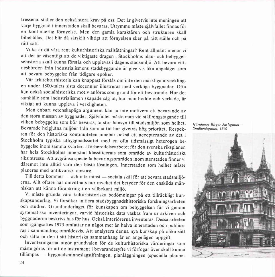 Rent allmänt menar vi att det är vasentiigt att de viktigaste dragen i Stockholms plan- och bebyggelsehistoria skall kunna förstås och upplevas i dagens stadsmiljö.