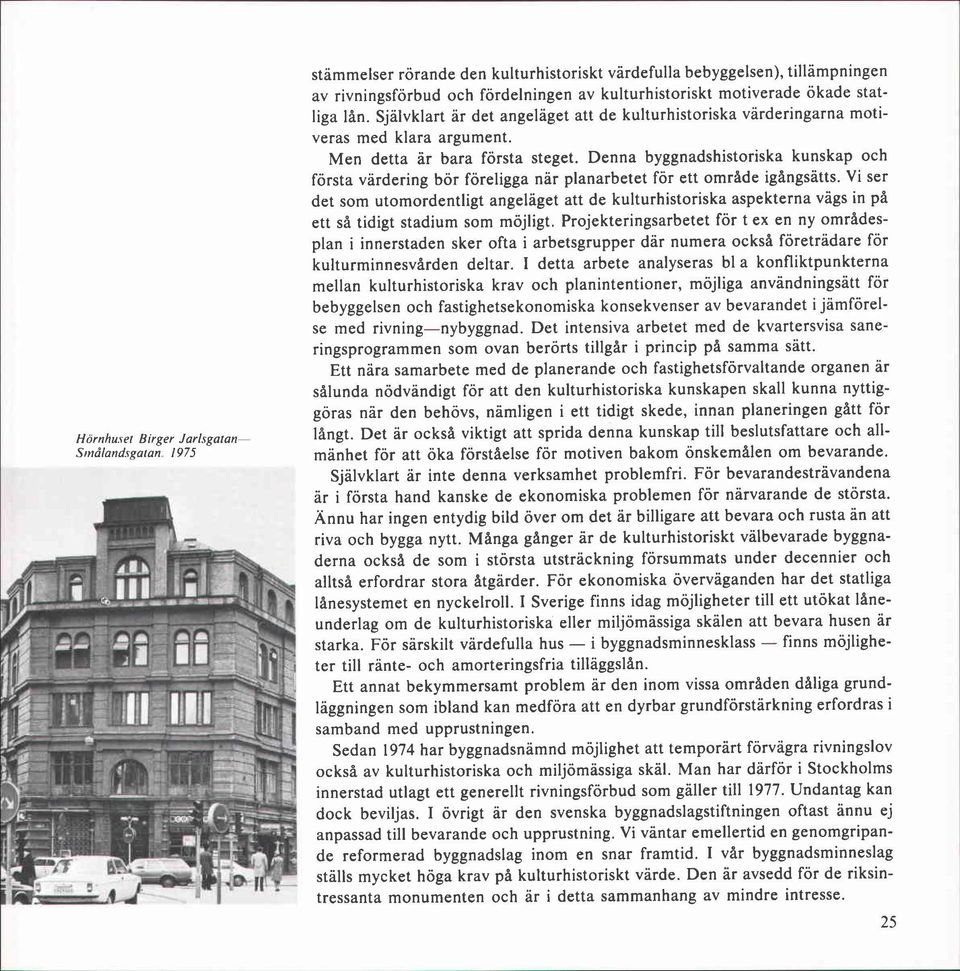 Självklart ar det angeläget att de kulturhistoriska värderingarna motiveras med klara argument. Men detta ar bara första steget.