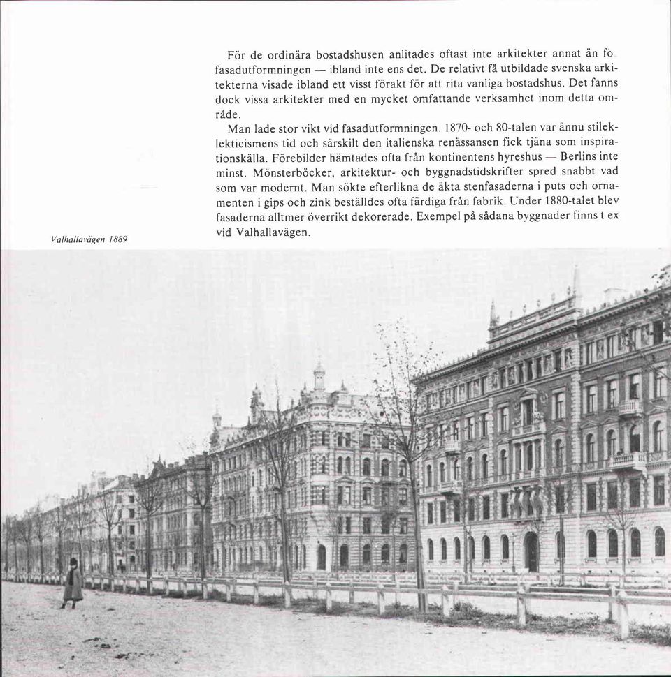 Man lade stor vikt vid fasadutformningen. 1870- och 80-talen var ännu stileklekticismens tid och särskilt den italienska renässansen fick tjäna som inspirationskälla.