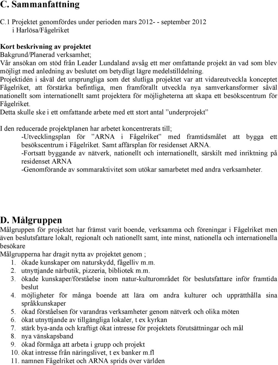 mer omfattande projekt än vad som blev möjligt med anledning av beslutet om betydligt lägre medelstilldelning.