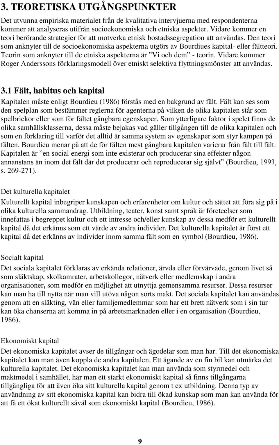 Den teori som anknyter till de socioekonomiska aspekterna utgörs av Bourdiues kapital- eller fältteori. Teorin som anknyter till de etniska aspekterna är Vi och dem - teorin.