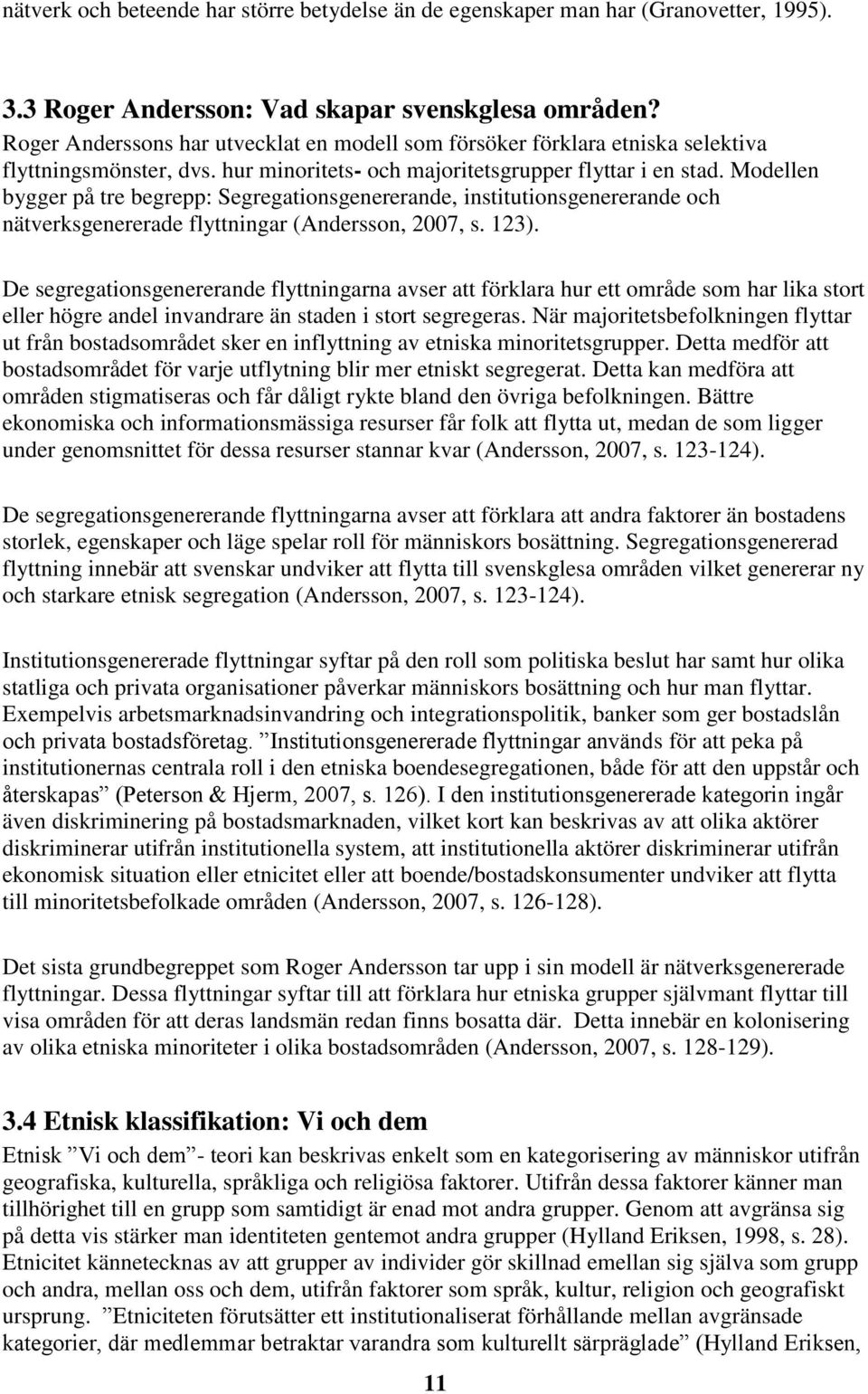 Modellen bygger på tre begrepp: Segregationsgenererande, institutionsgenererande och nätverksgenererade flyttningar (Andersson, 2007, s. 123).