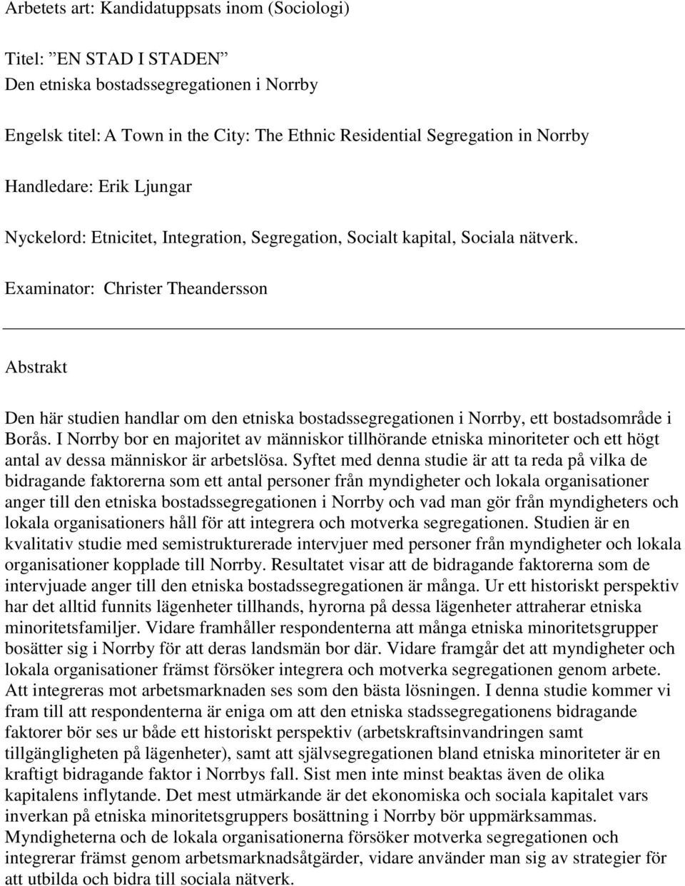 Examinator: Christer Theandersson Abstrakt Den här studien handlar om den etniska bostadssegregationen i Norrby, ett bostadsområde i Borås.