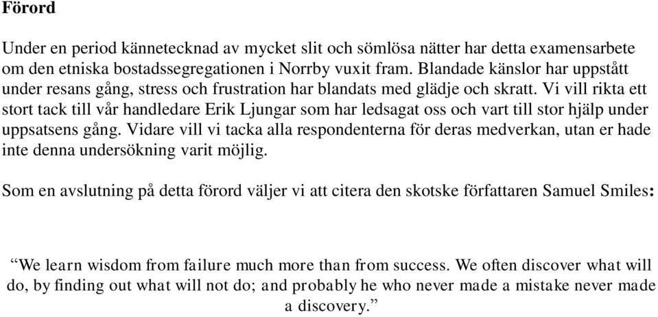 Vi vill rikta ett stort tack till vår handledare Erik Ljungar som har ledsagat oss och vart till stor hjälp under uppsatsens gång.