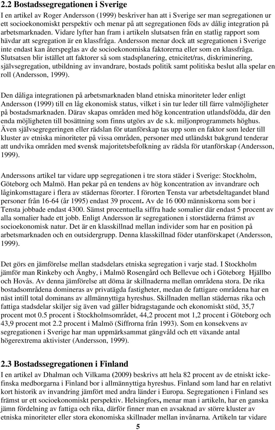 Andersson menar dock att segregationen i Sverige inte endast kan återspeglas av de socioekonomiska faktorerna eller som en klassfråga.