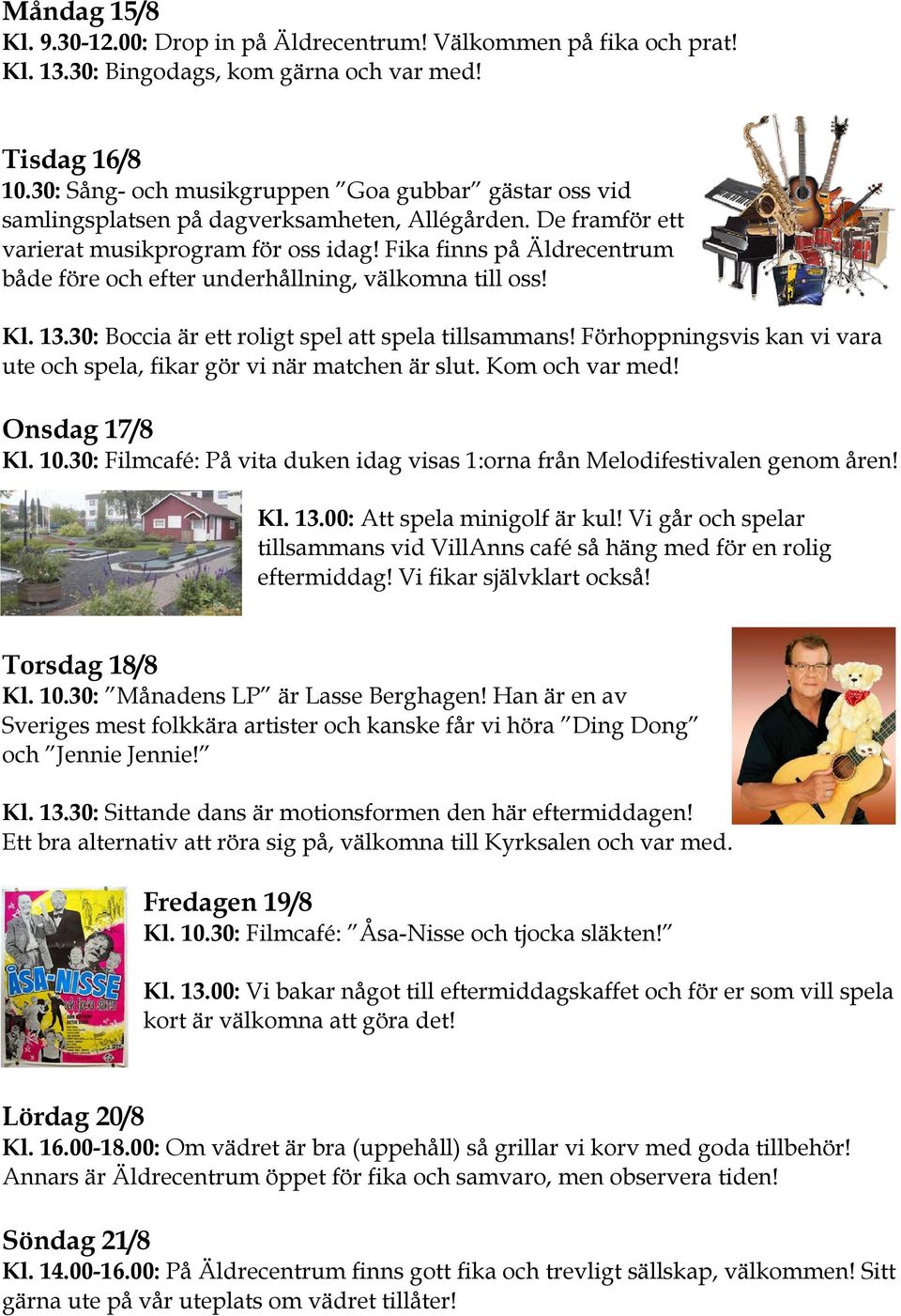 Fika finns på Äldrecentrum både före och efter underhållning, välkomna till oss! Kl. 13.30: Boccia är ett roligt spel att spela tillsammans!