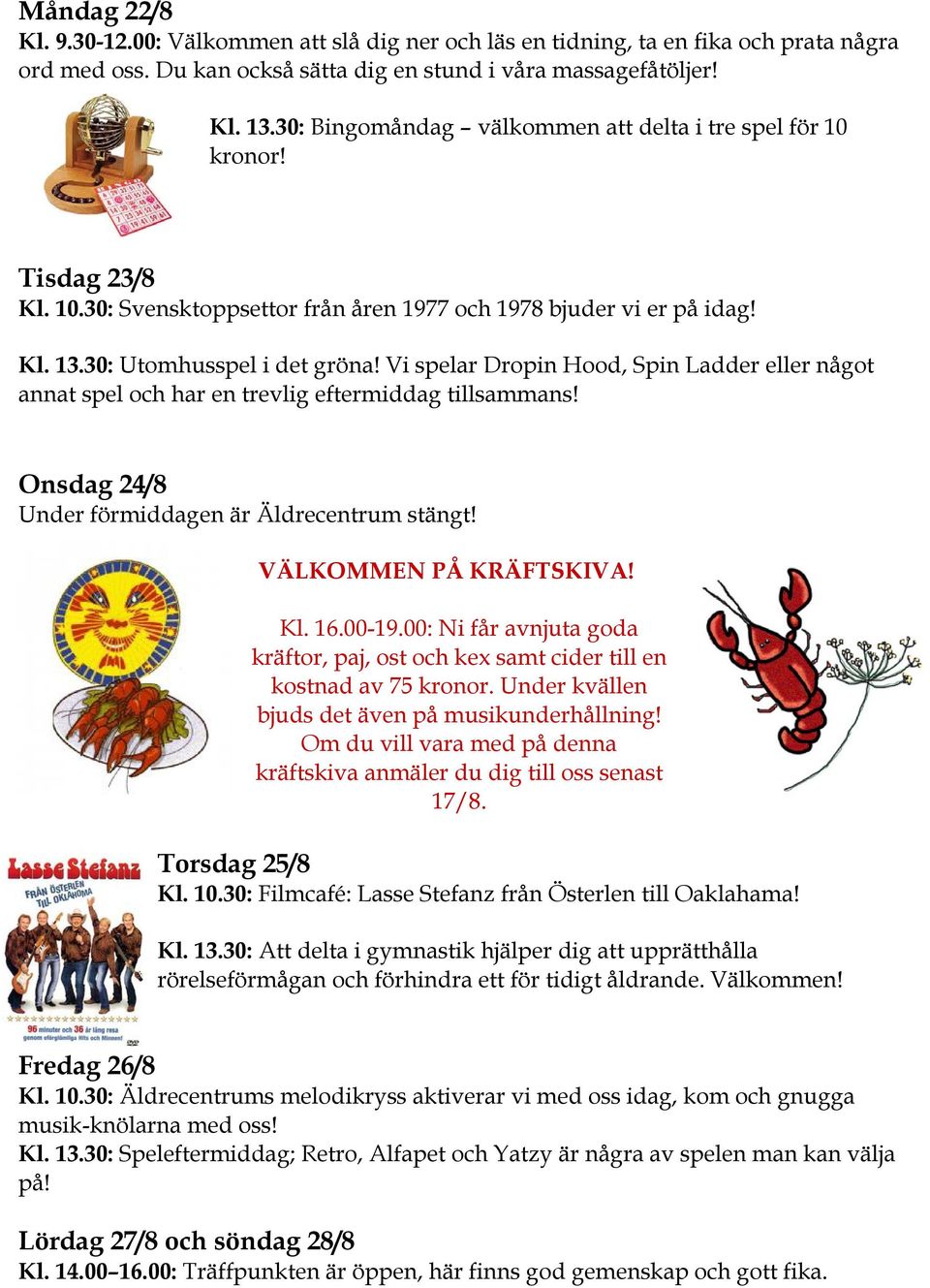 Vi spelar Dropin Hood, Spin Ladder eller något annat spel och har en trevlig eftermiddag tillsammans! Onsdag 24/8 Under förmiddagen är Äldrecentrum stängt! VÄLKOMMEN PÅ KRÄFTSKIVA! Kl. 16.00-19.