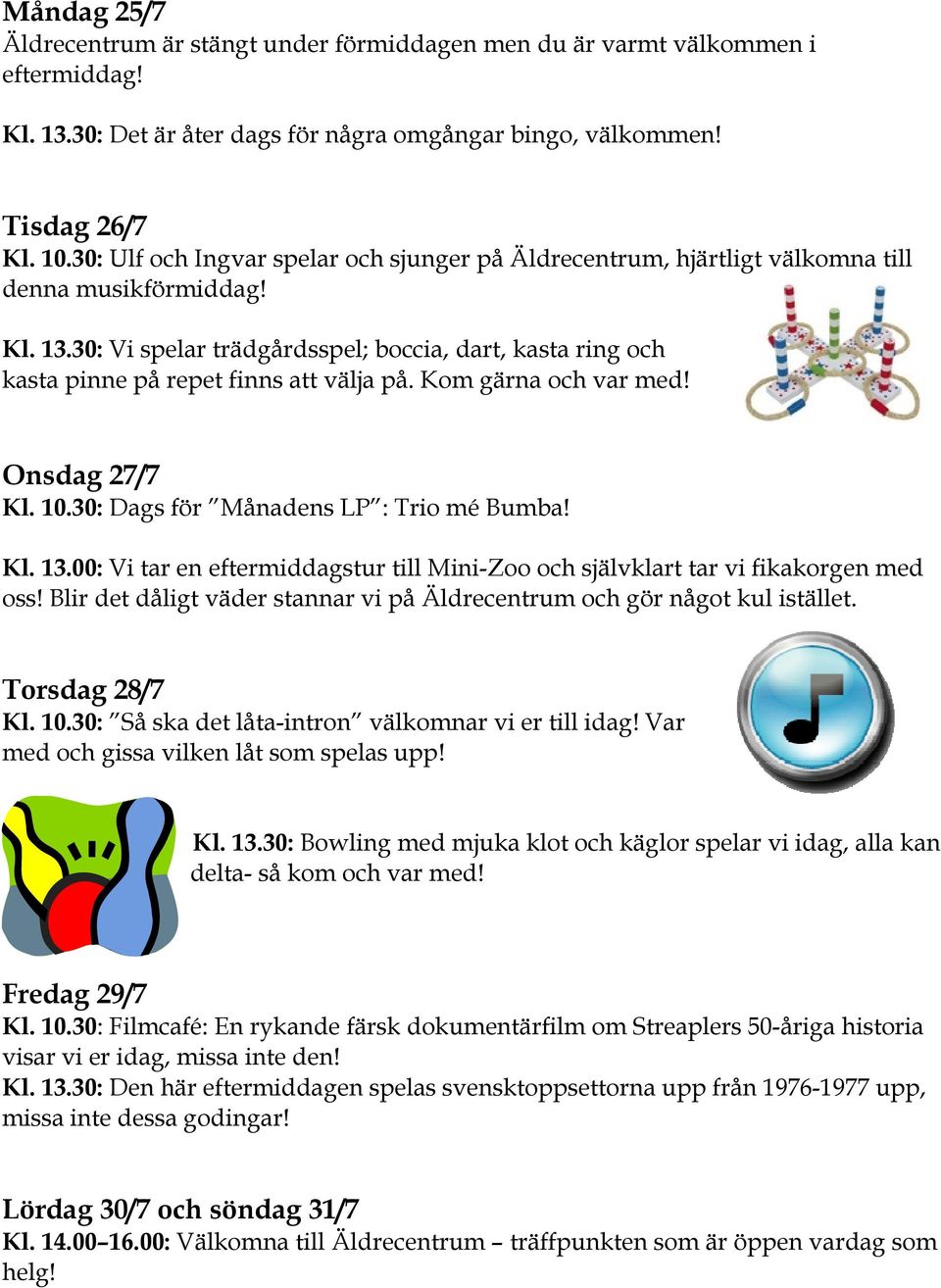 30: Vi spelar trädgårdsspel; boccia, dart, kasta ring och kasta pinne på repet finns att välja på. Kom gärna och var med! Onsdag 27/7 Kl. 10.30: Dags för Månadens LP : Trio mé Bumba! Kl. 13.