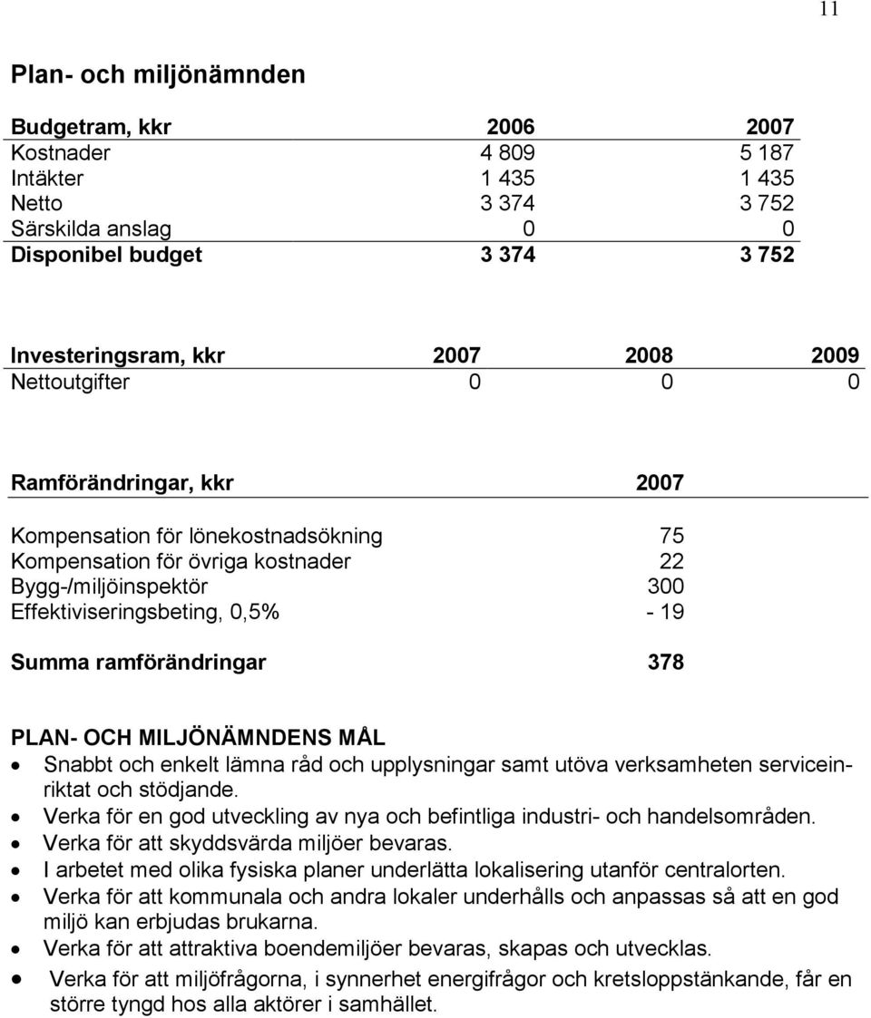 ramförändringar 378 PLAN- OCH MILJÖNÄMNDENS MÅL Snabbt och enkelt lämna råd och upplysningar samt utöva verksamheten serviceinriktat och stödjande.