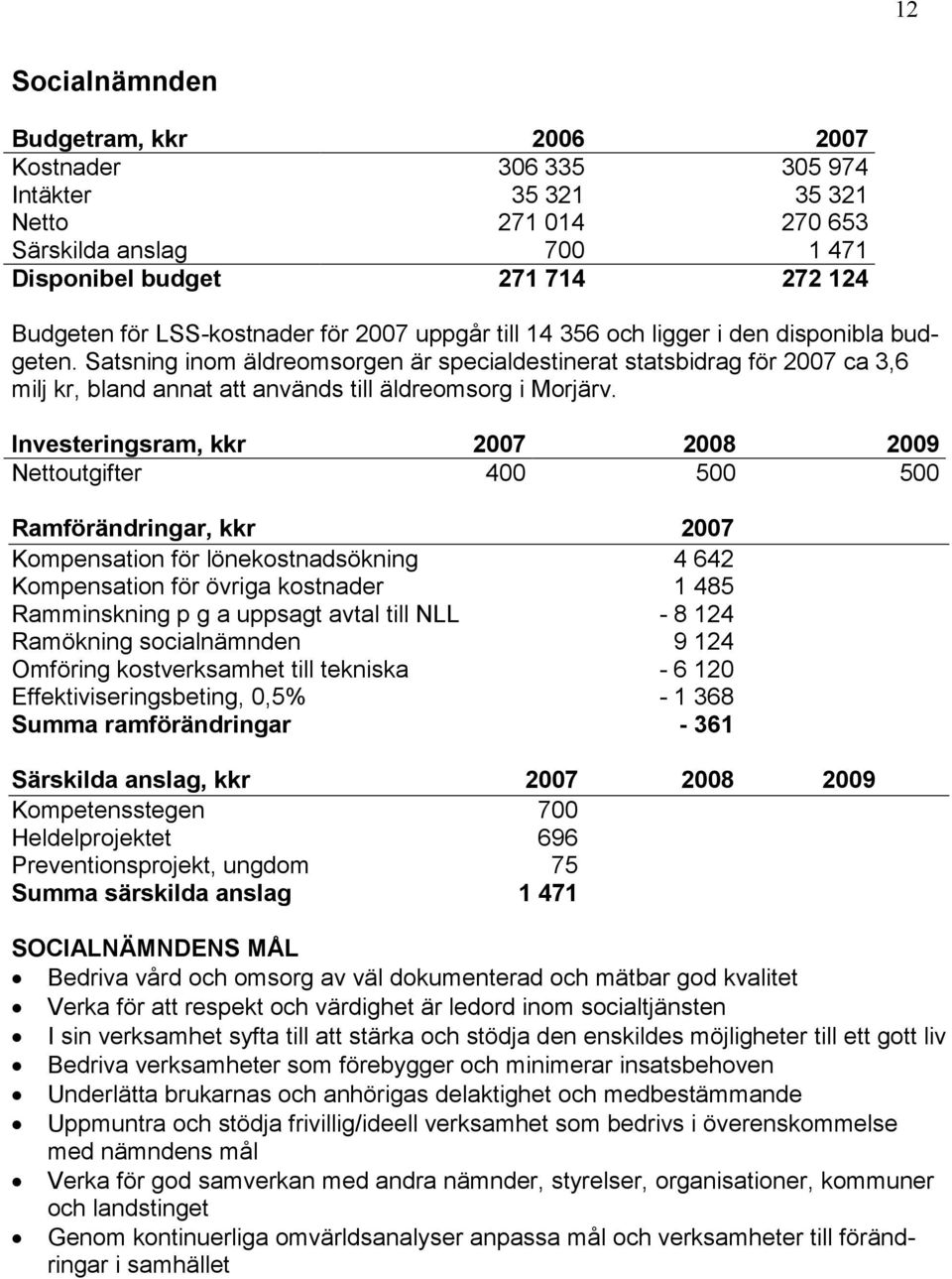 Satsning inom äldreomsorgen är specialdestinerat statsbidrag för 2007 ca 3,6 milj kr, bland annat att används till äldreomsorg i Morjärv.