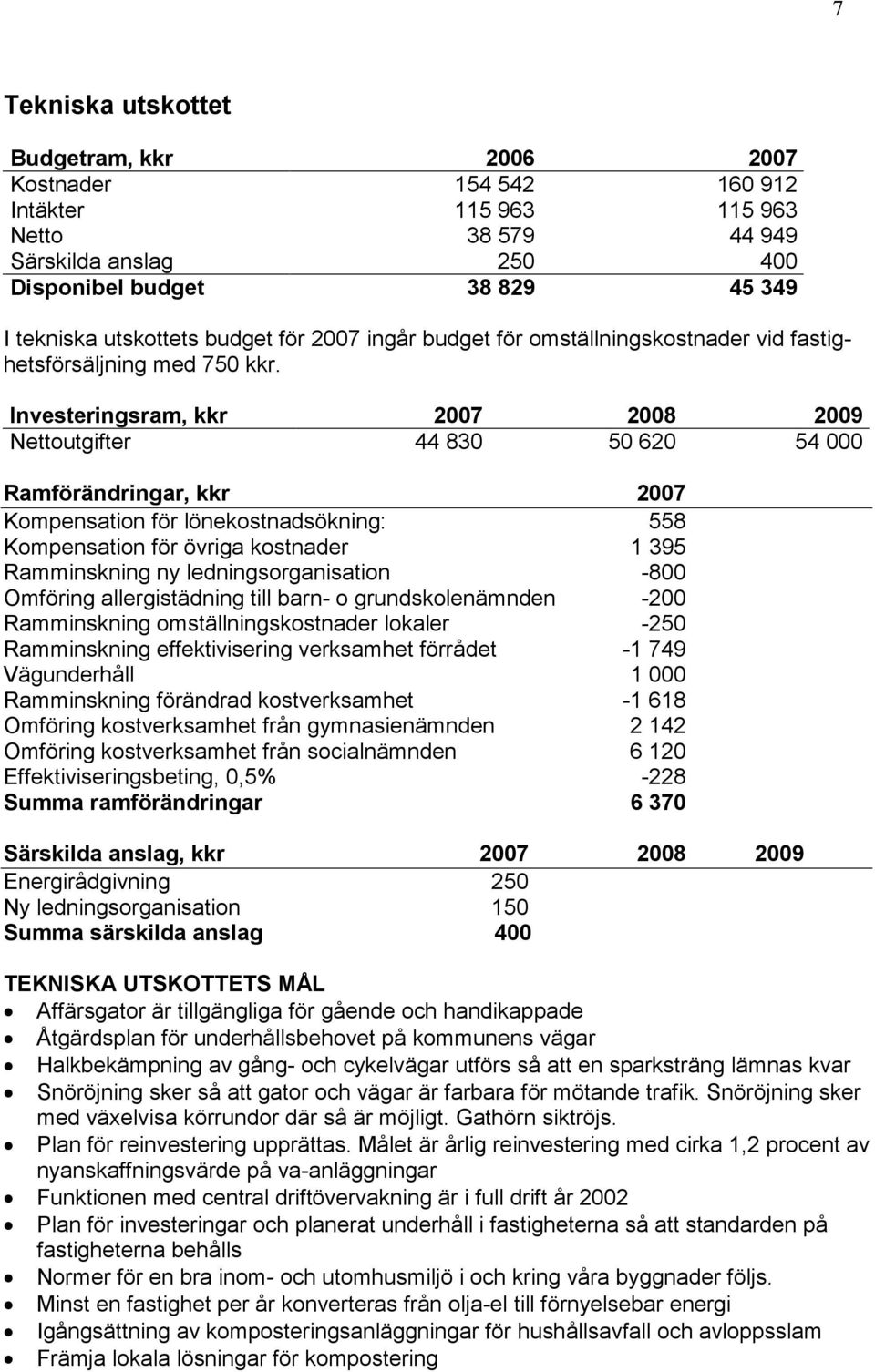 Investeringsram, kkr 2007 2008 2009 Nettoutgifter 44 830 50 620 54 000 Ramförändringar, kkr 2007 Kompensation för lönekostnadsökning: 558 Kompensation för övriga kostnader 1 395 Ramminskning ny