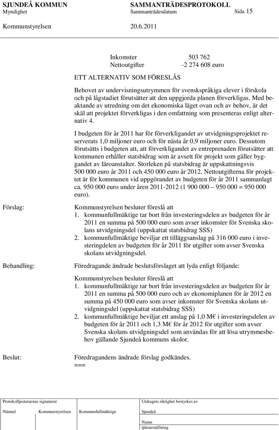 I budgeten för år 2011 har för förverkligandet av utvidgningsprojektet reserverats 1,0 miljoner euro och för nästa år 0,9 miljoner euro.