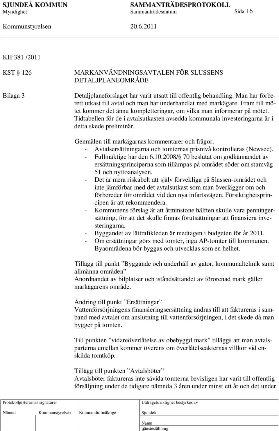 Tidtabellen för de i avtalsutkasten avsedda kommunala investeringarna är i detta skede preliminär. Genmälen till markägarnas kommentarer och frågor.