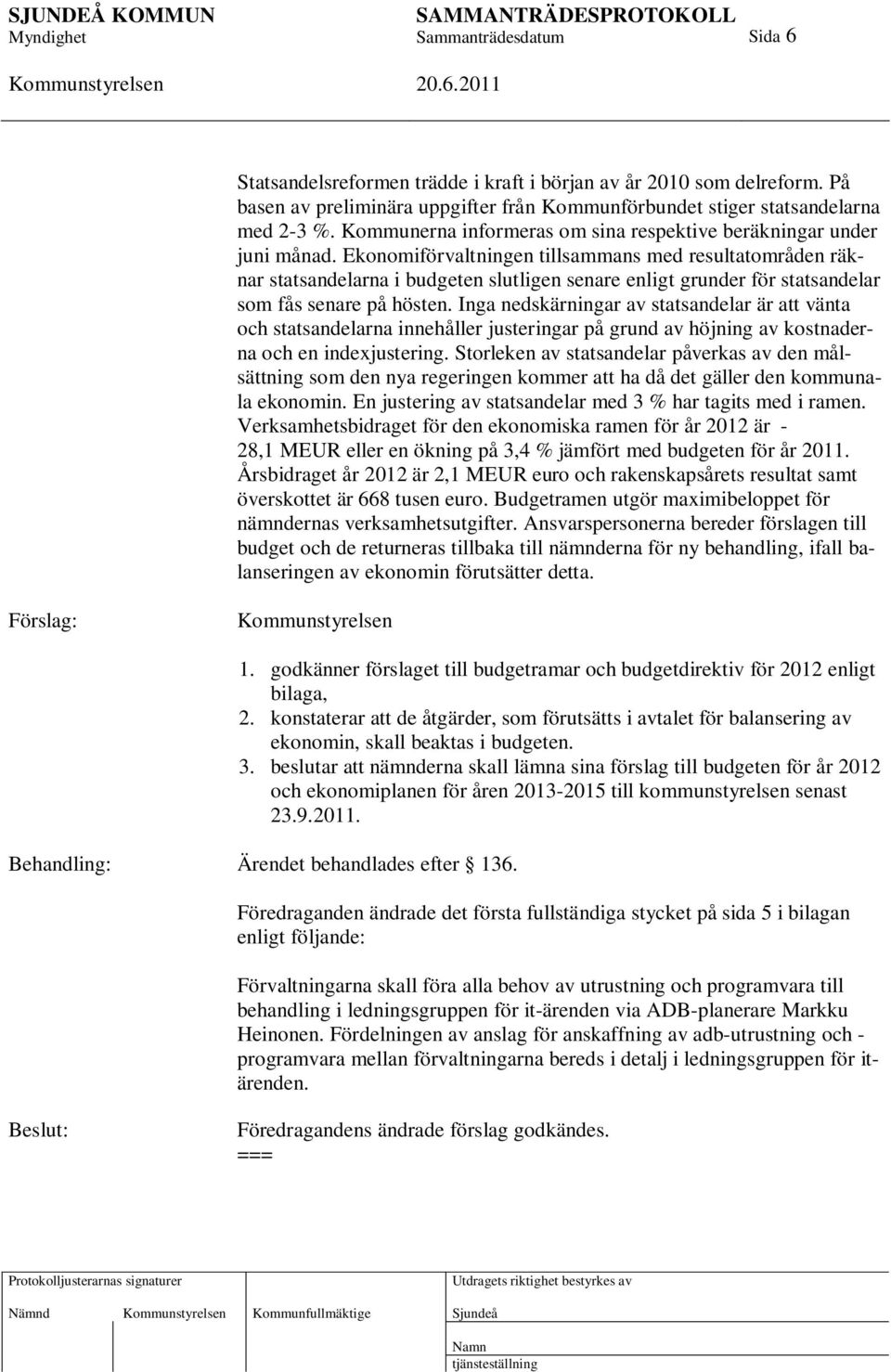 Ekonomiförvaltningen tillsammans med resultatområden räknar statsandelarna i budgeten slutligen senare enligt grunder för statsandelar som fås senare på hösten.