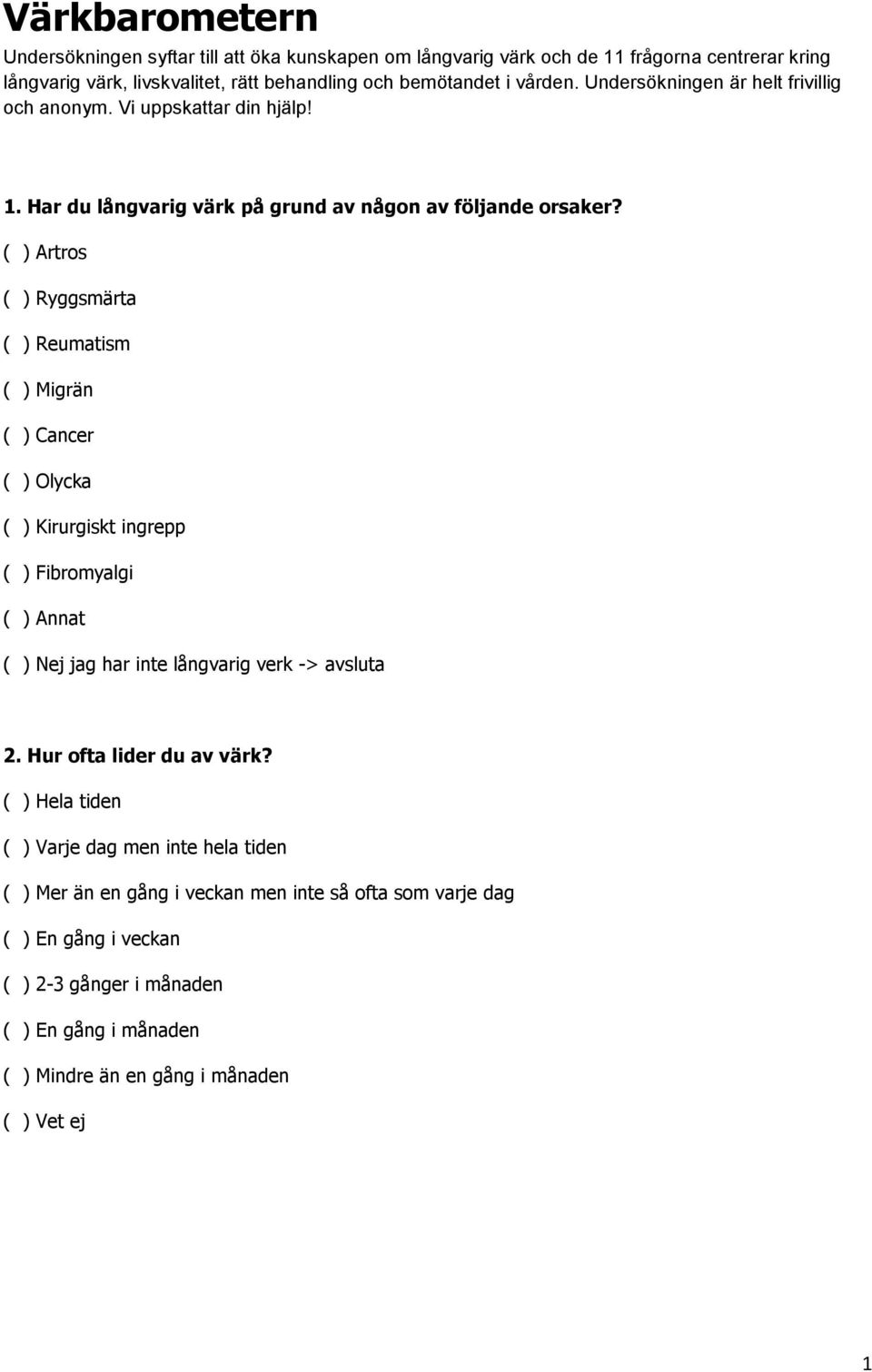 ( ) Artros ( ) Ryggsmärta ( ) Reumatism ( ) Migrän ( ) Cancer ( ) Olycka ( ) Kirurgiskt ingrepp ( ) Fibromyalgi ( ) Nej jag har inte långvarig verk -> avsluta 2.