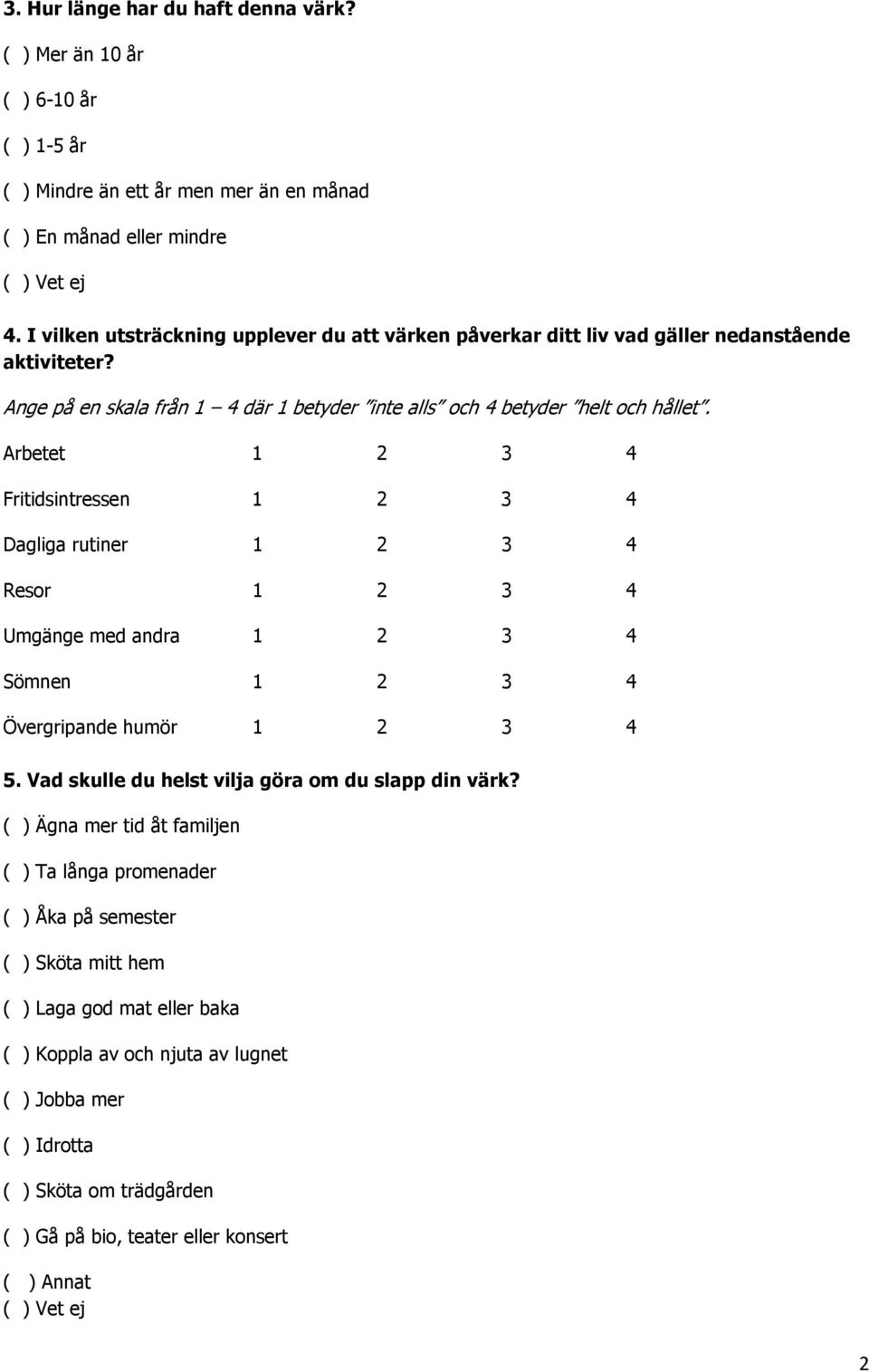 Ange på en skala från 1 4 där 1 betyder inte alls och 4 betyder helt och hållet. Arbetet Fritidsintressen Dagliga rutiner Resor Umgänge med andra Sömnen Övergripande humör 5.