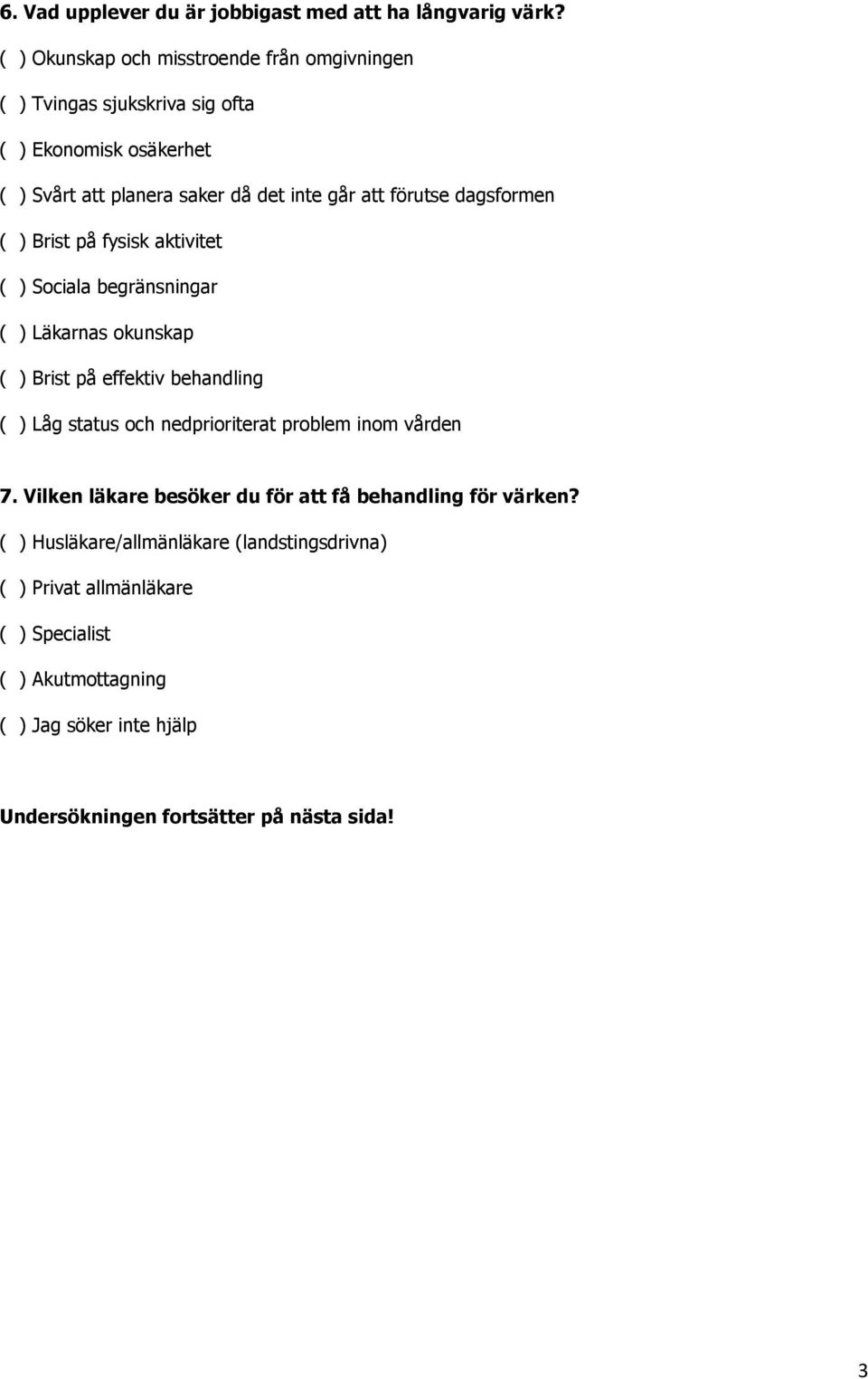 förutse dagsformen ( ) Brist på fysisk aktivitet ( ) Sociala begränsningar ( ) Läkarnas okunskap ( ) Brist på effektiv behandling ( ) Låg status och