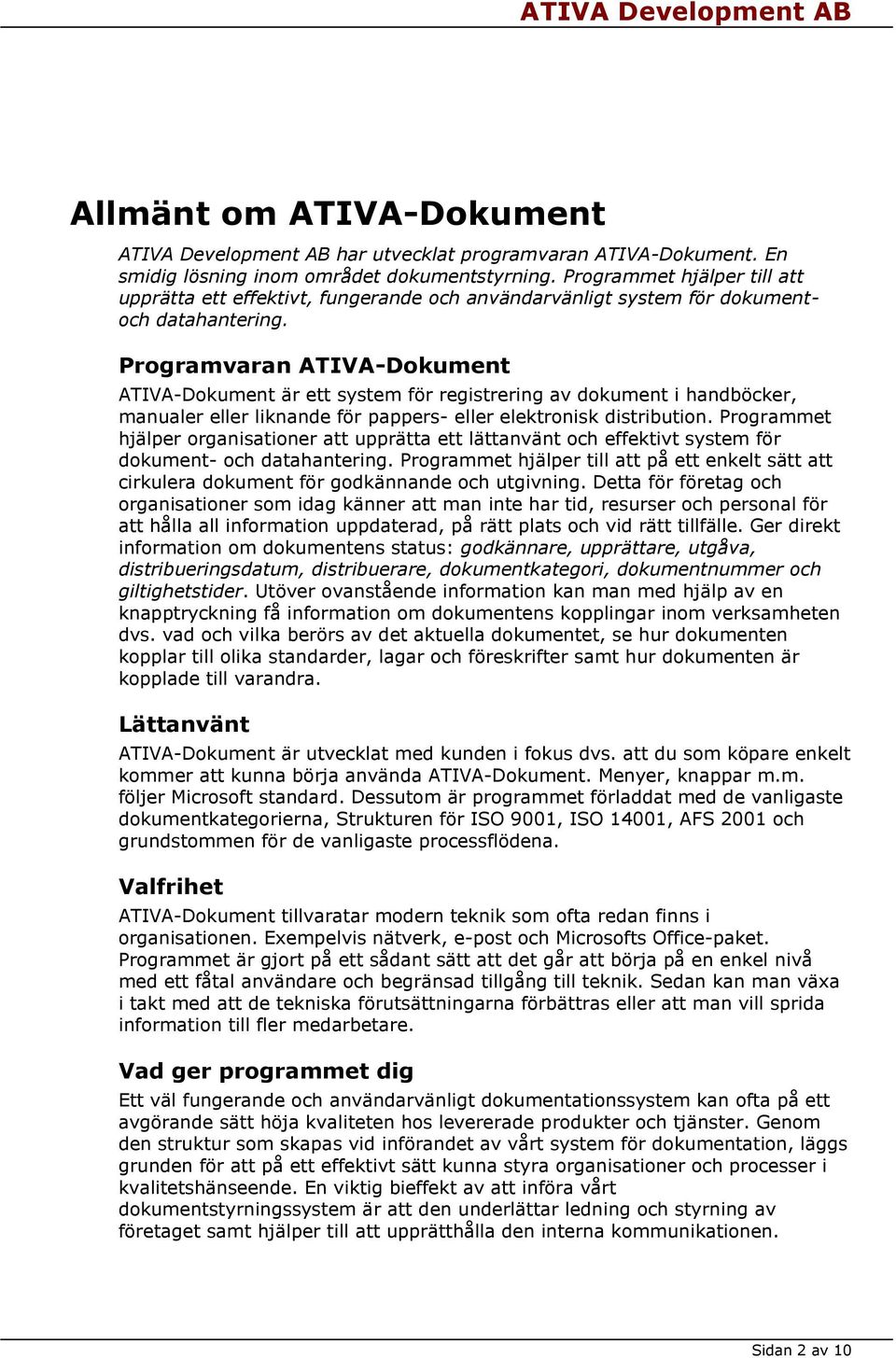 Programvaran ATIVA-Dokument ATIVA-Dokument är ett system för registrering av dokument i handböcker, manualer eller liknande för pappers- eller elektronisk distribution.