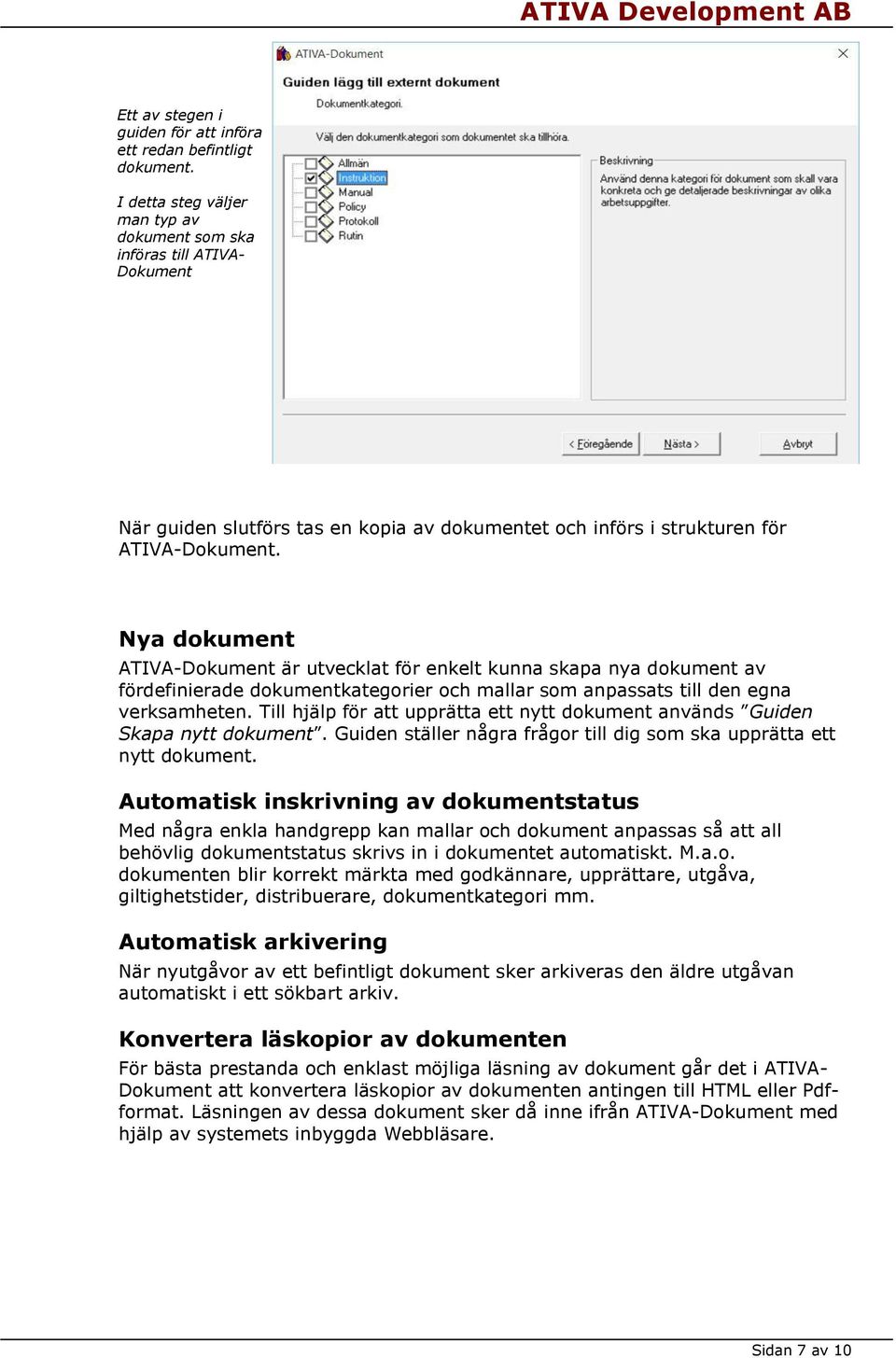 Nya dokument ATIVA-Dokument är utvecklat för enkelt kunna skapa nya dokument av fördefinierade dokumentkategorier och mallar som anpassats till den egna verksamheten.