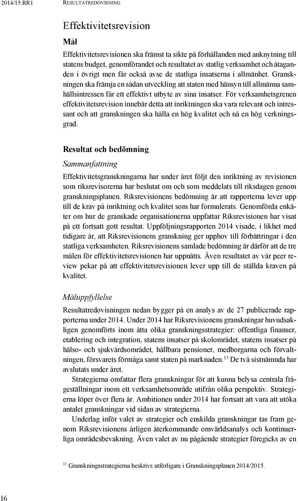 Granskningen ska främja en sådan utveckling att staten med hänsyn till allmänna samhällsintressen får ett effektivt utbyte av sina insatser.