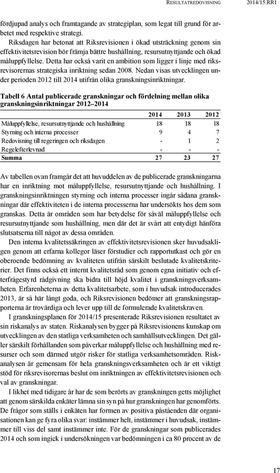 Detta har också varit en ambition som ligger i linje med riksrevisorernas strategiska inriktning sedan 2008.