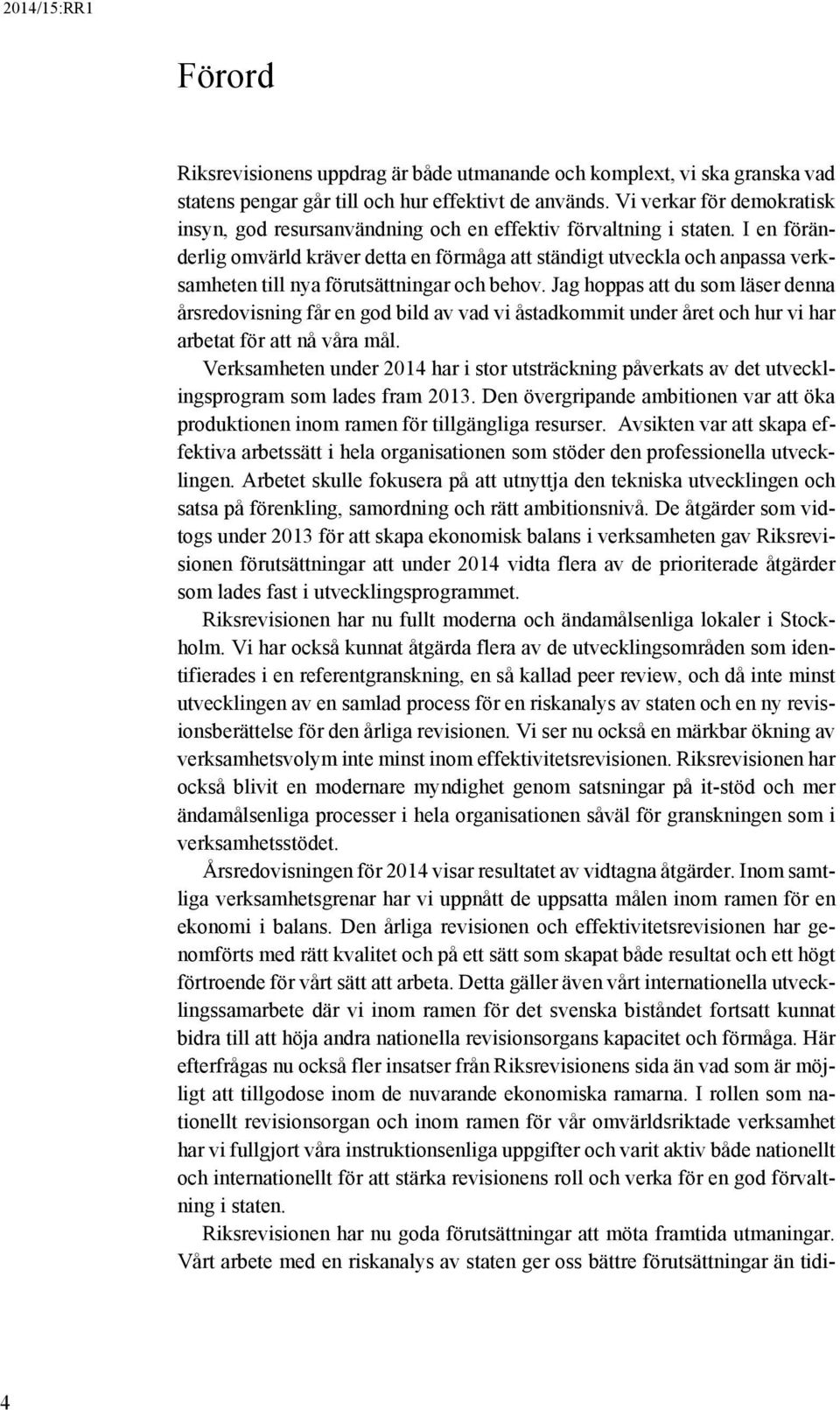 I en föränderlig omvärld kräver detta en förmåga att ständigt utveckla och anpassa verksamheten till nya förutsättningar och behov.