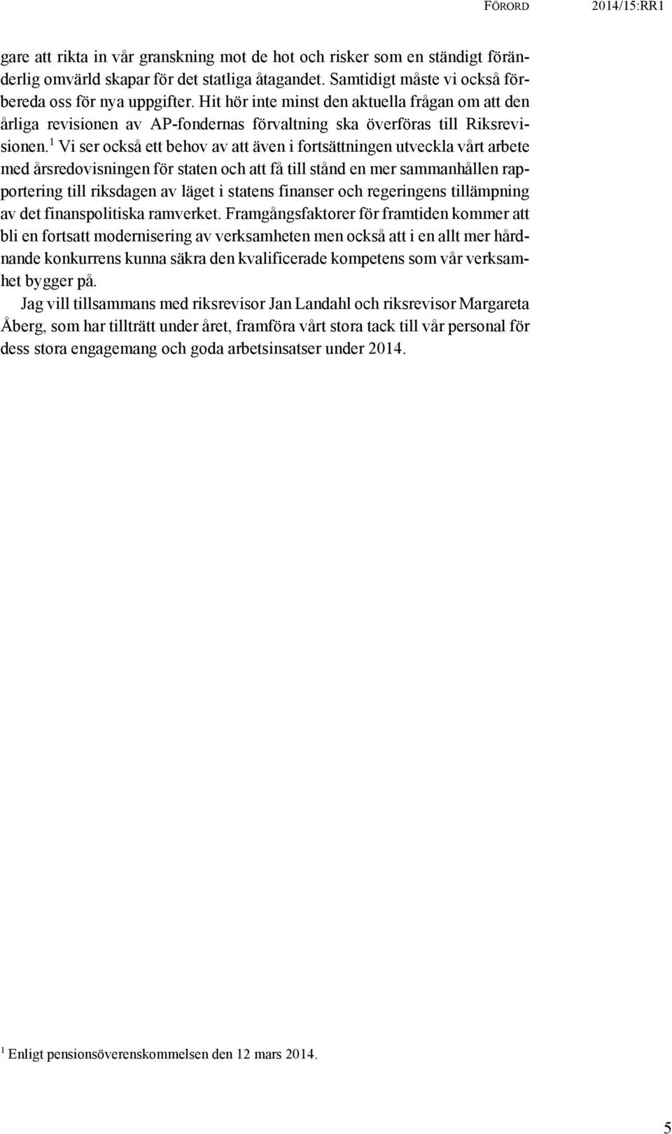 1 Vi ser också ett behov av att även i fortsättningen utveckla vårt arbete med årsredovisningen för staten och att få till stånd en mer sammanhållen rapportering till riksdagen av läget i statens