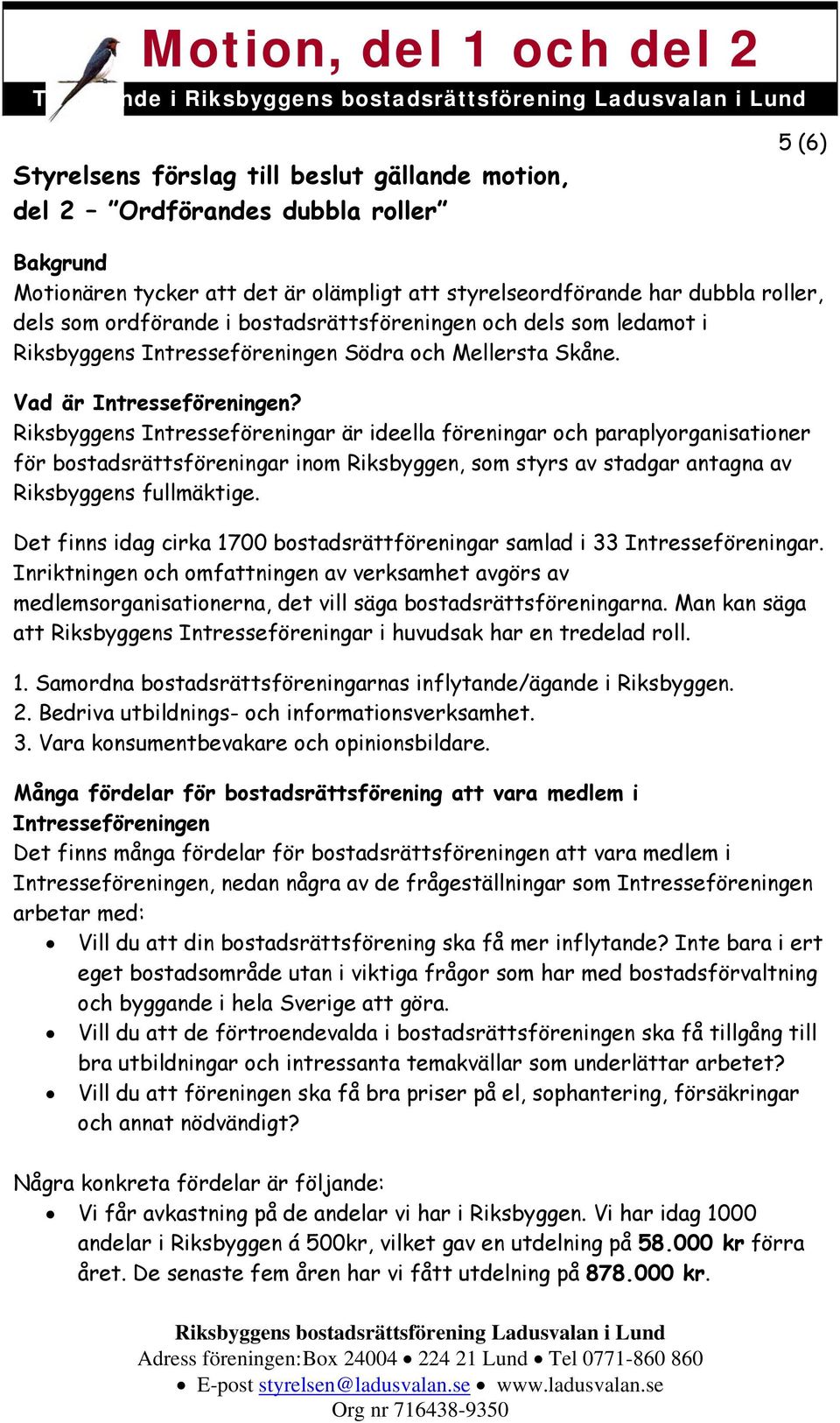 Riksbyggens Intresseföreningar är ideella föreningar och paraplyorganisationer för bostadsrättsföreningar inom Riksbyggen, som styrs av stadgar antagna av Riksbyggens fullmäktige.