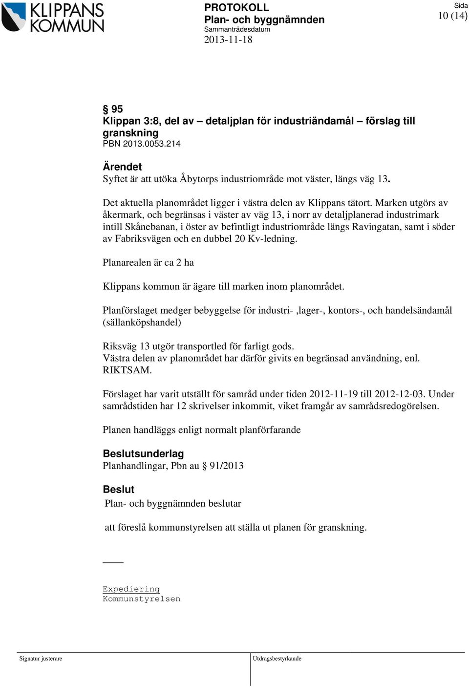 Marken utgörs av åkermark, och begränsas i väster av väg 13, i norr av detaljplanerad industrimark intill Skånebanan, i öster av befintligt industriområde längs Ravingatan, samt i söder av