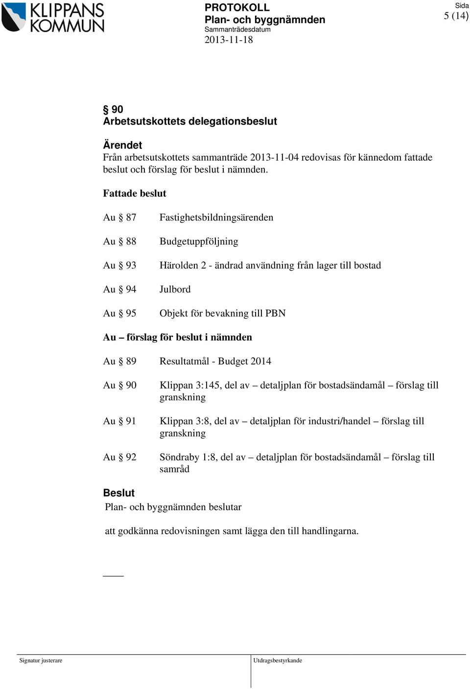 PBN Au förslag för beslut i nämnden Au 89 Resultatmål - Budget 2014 Au 90 Au 91 Au 92 Klippan 3:145, del av detaljplan för bostadsändamål förslag till granskning Klippan 3:8, del