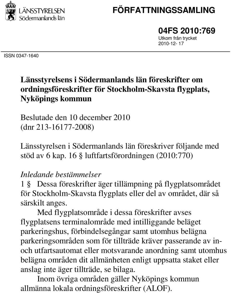 16 luftfartsförordningen (2010:770) Inledande bestämmelser 1 Dessa föreskrifter äger tillämpning på flygplatsområdet för Stockholm-Skavsta flygplats eller del av området, där så särskilt anges.