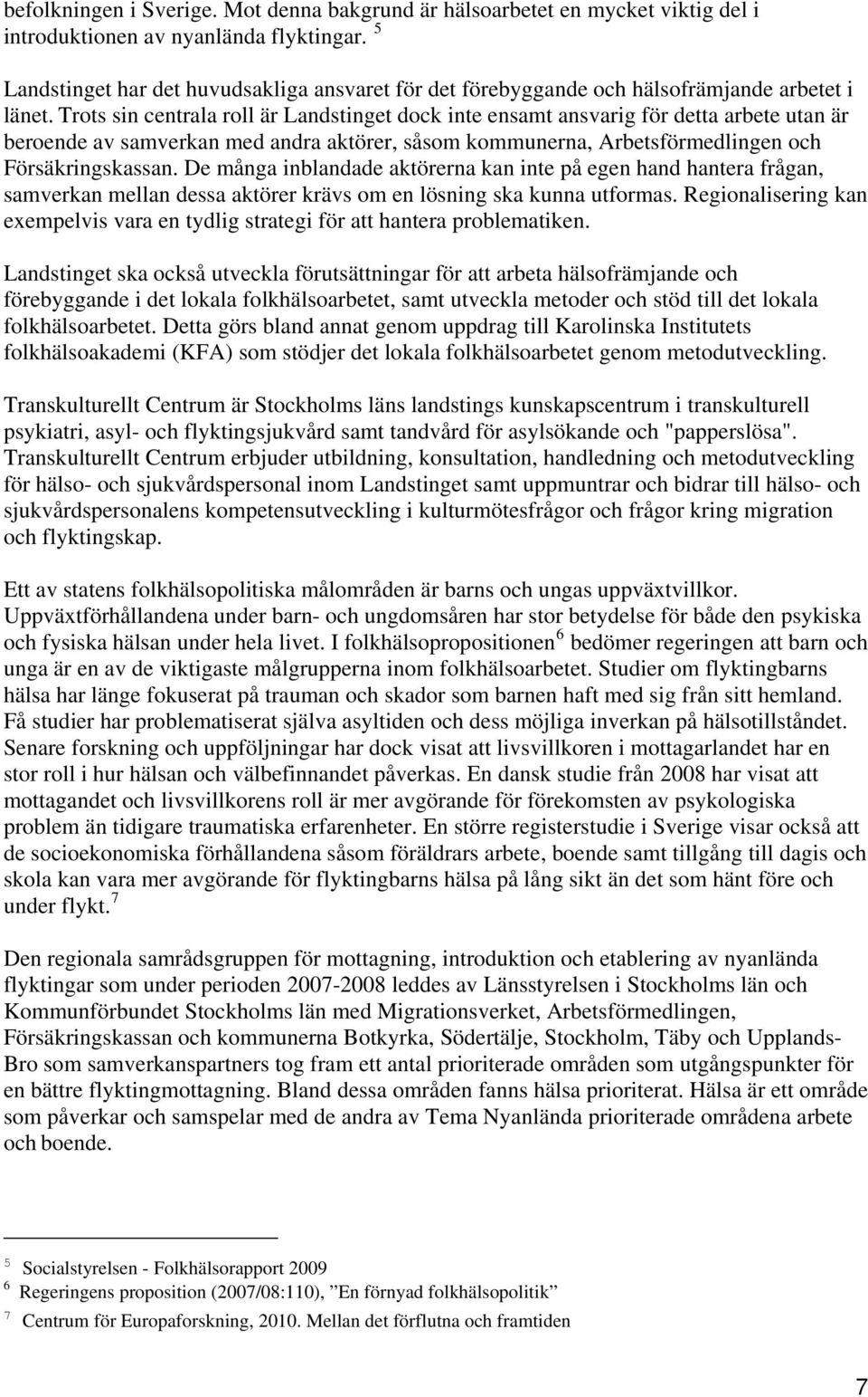 Trots sin centrala roll är Landstinget dock inte ensamt ansvarig för detta arbete utan är beroende av samverkan med andra aktörer, såsom kommunerna, Arbetsförmedlingen och Försäkringskassan.