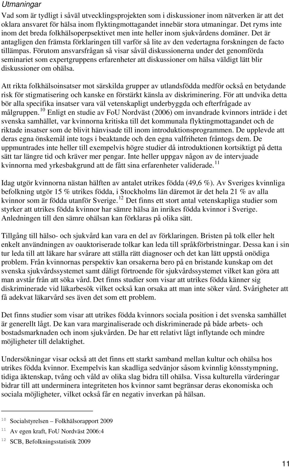 Det är antagligen den främsta förklaringen till varför så lite av den vedertagna forskningen de facto tillämpas.