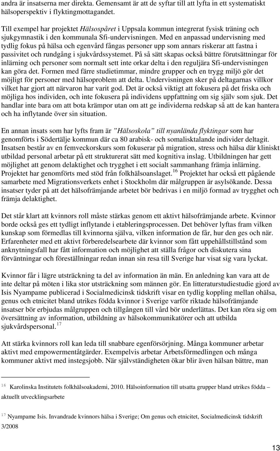 Med en anpassad undervisning med tydlig fokus på hälsa och egenvård fångas personer upp som annars riskerar att fastna i passivitet och rundgång i sjukvårdssystemet.