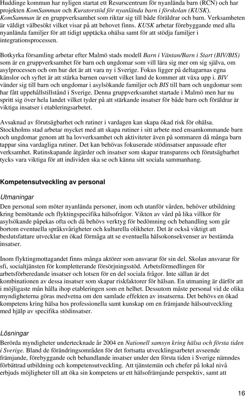 KUSK arbetar förebyggande med alla nyanlända familjer för att tidigt upptäcka ohälsa samt för att stödja familjer i integrationsprocessen.