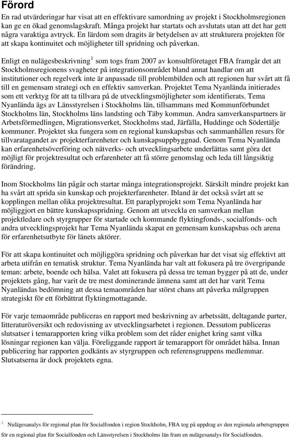 En lärdom som dragits är betydelsen av att strukturera projekten för att skapa kontinuitet och möjligheter till spridning och påverkan.