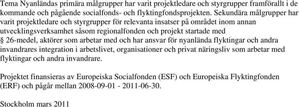 med 26-medel, aktörer som arbetar med och har ansvar för nyanlända flyktingar och andra invandrares integration i arbetslivet, organisationer och privat näringsliv som