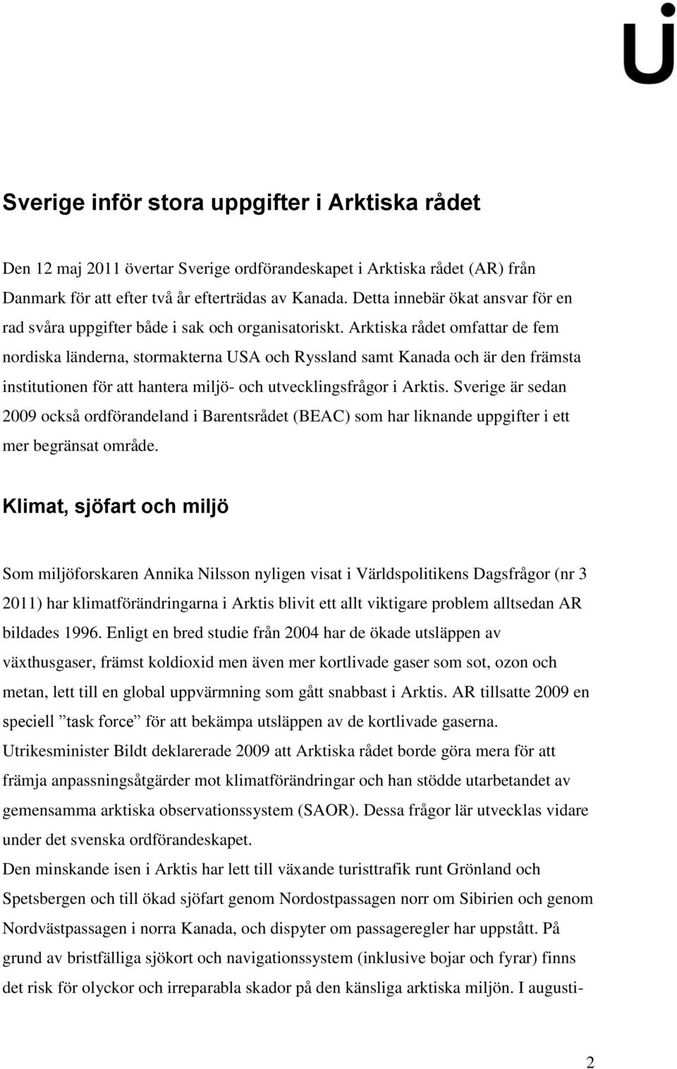 Arktiska rådet omfattar de fem nordiska länderna, stormakterna USA och Ryssland samt Kanada och är den främsta institutionen för att hantera miljö- och utvecklingsfrågor i Arktis.